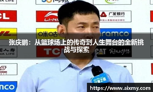 张庆鹏：从篮球场上的传奇到人生舞台的全新挑战与探索