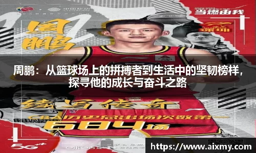 周鹏：从篮球场上的拼搏者到生活中的坚韧榜样，探寻他的成长与奋斗之路